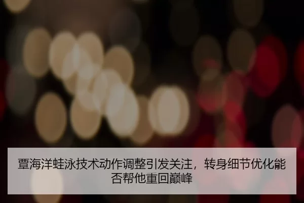 tan-hai-yang-wa-yong-ji-shu-dong-zuo-tiao-zheng-yin-fa-guan-zhu-zhuan-shen-xi-jie-you-hua-neng-fou-bang-ta-zhong-hui-2-472.jpg